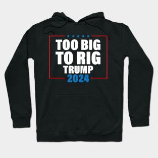 Too Big To Rig Saying Trump 2024 Funny Trump Quote Hoodie